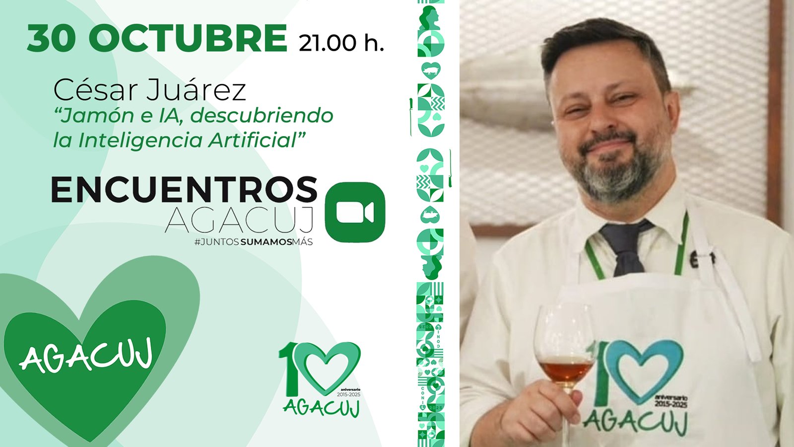 El 30 de octubre a las 21:00h César Juárez nos hablará en Encuentros AGACUJ sobre Jamón e IA, descubriendo la Inteligencia Artificial. Se ven los logos de color verde con forma de corazon y AGACUJ en color blanco escrito en el centro. Tambien se puede ver una foto de Cesar a la derecha, donde sonrío sosteniendo una copa.